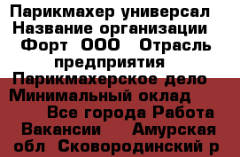 Парикмахер-универсал › Название организации ­ Форт, ООО › Отрасль предприятия ­ Парикмахерское дело › Минимальный оклад ­ 35 000 - Все города Работа » Вакансии   . Амурская обл.,Сковородинский р-н